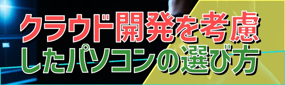 クラウド開発を考慮したパソコンの選び方