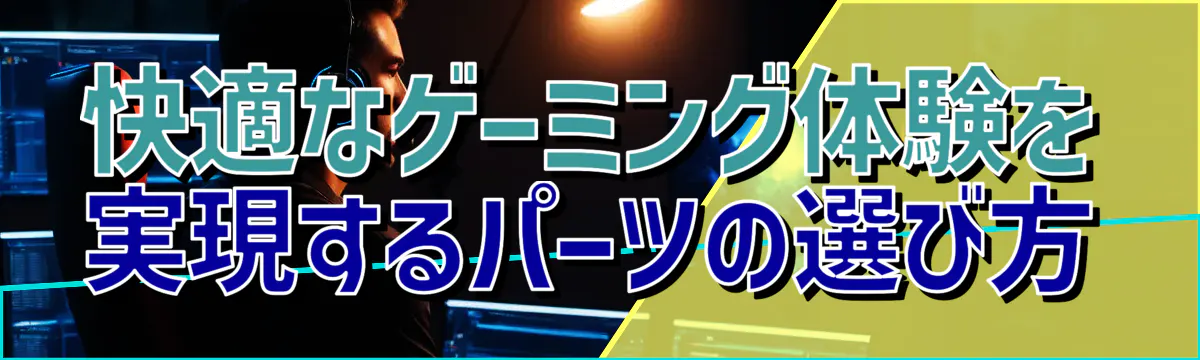 快適なゲーミング体験を実現するパーツの選び方