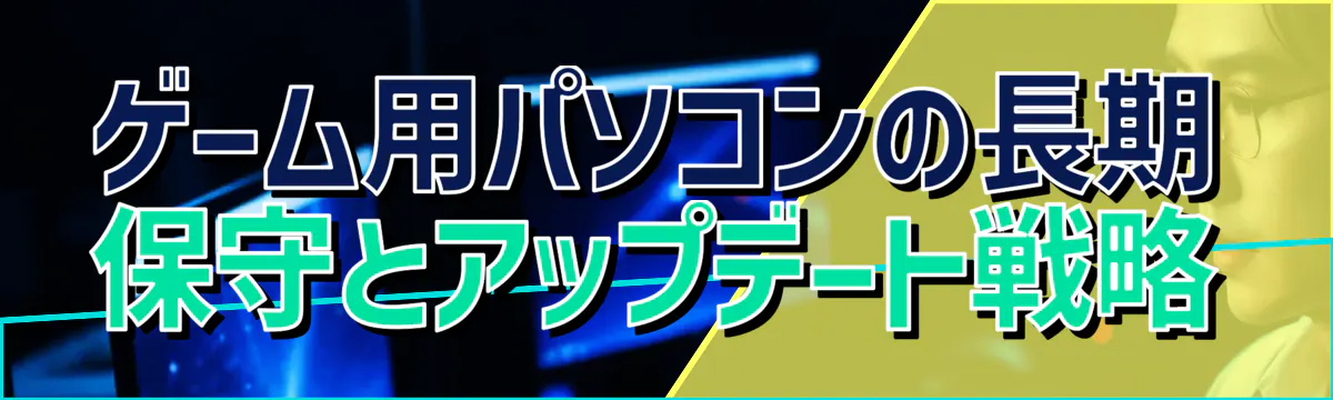 ゲーム用パソコンの長期保守とアップデート戦略