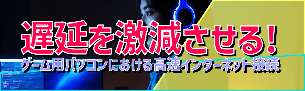 遅延を激減させる! ゲーム用パソコンにおける高速インターネット接続