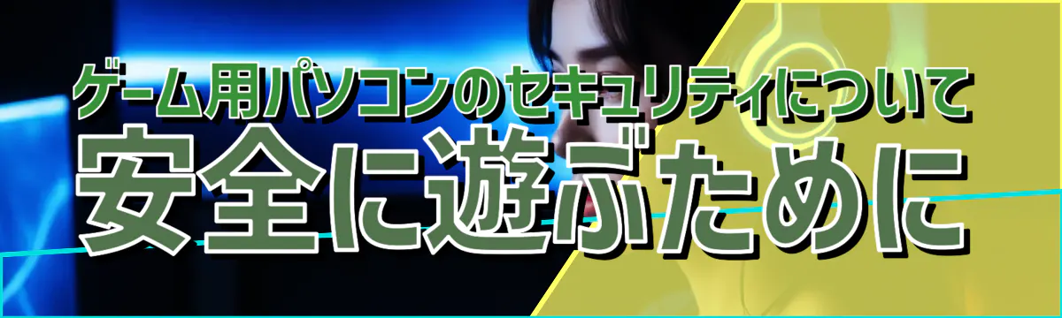 ゲーム用パソコンのセキュリティについて 安全に遊ぶために