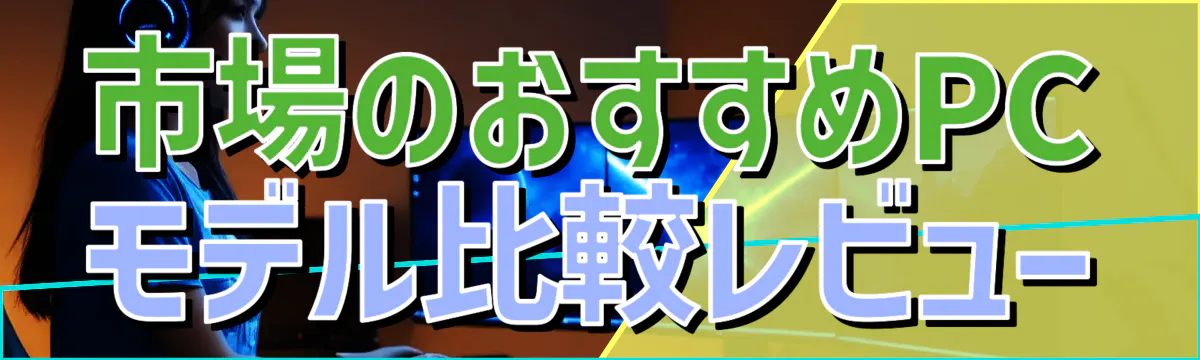市場のおすすめPC モデル比較レビュー