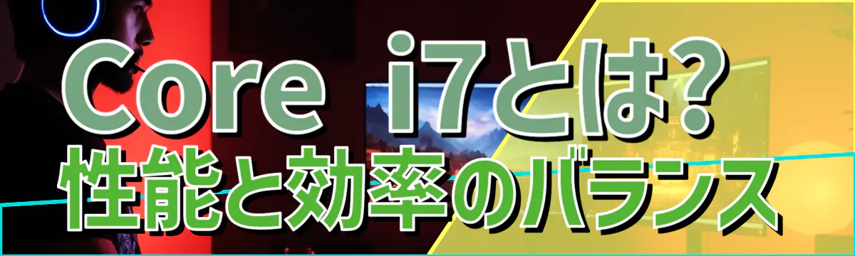 Core i7とは? 性能と効率のバランス
