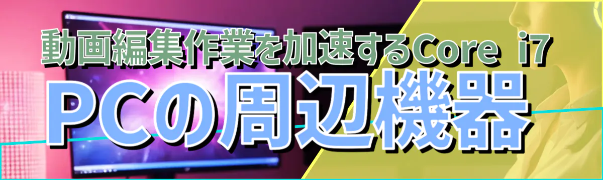 動画編集作業を加速するCore i7 PCの周辺機器