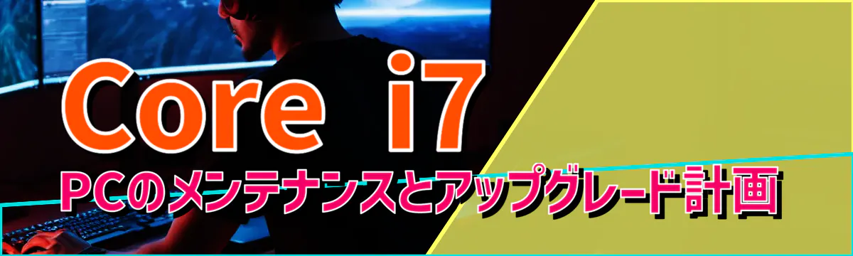 Core i7 PCのメンテナンスとアップグレード計画