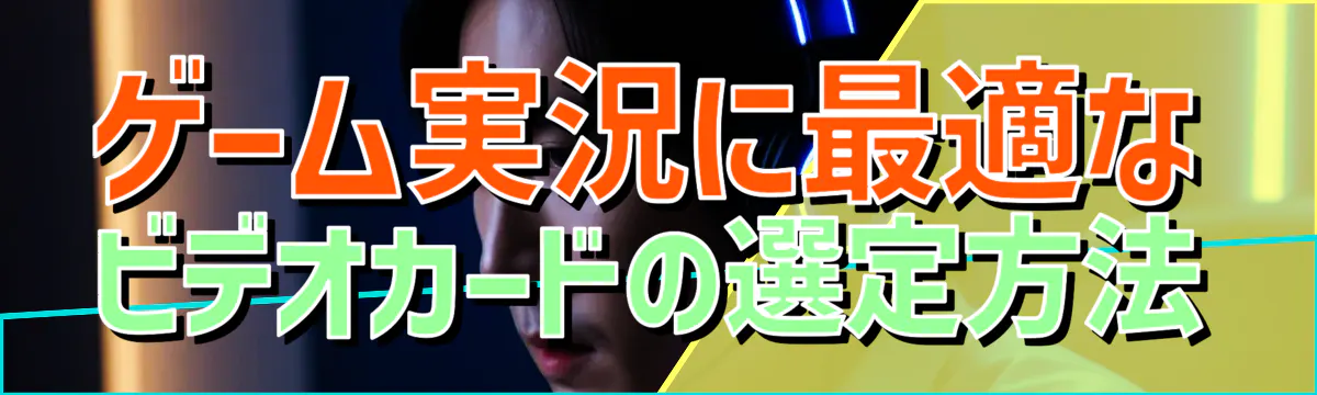 ゲーム実況に最適なビデオカードの選定方法