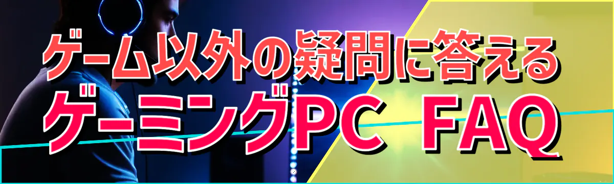 ゲーム以外の疑問に答える ゲーミングPC FAQ