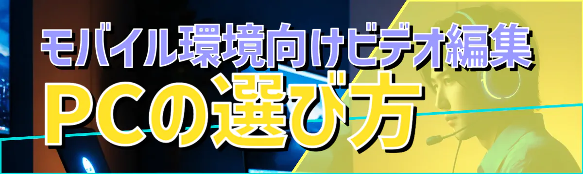 モバイル環境向けビデオ編集PCの選び方