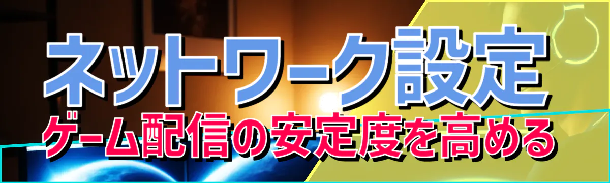 ネットワーク設定 ゲーム配信の安定度を高める