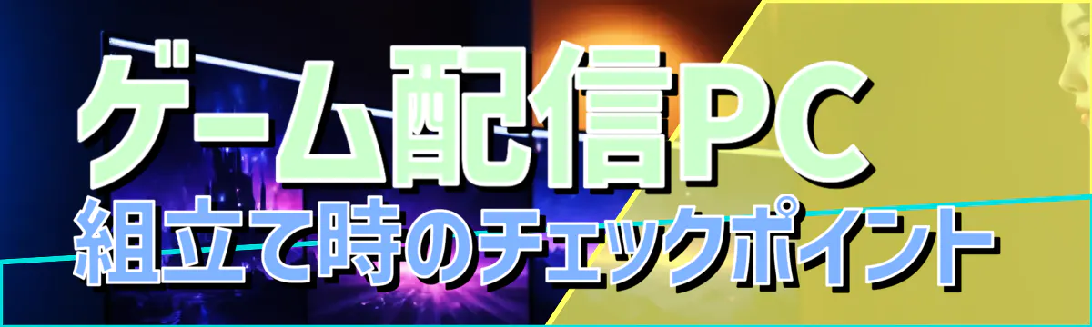 ゲーム配信PC組立て時のチェックポイント