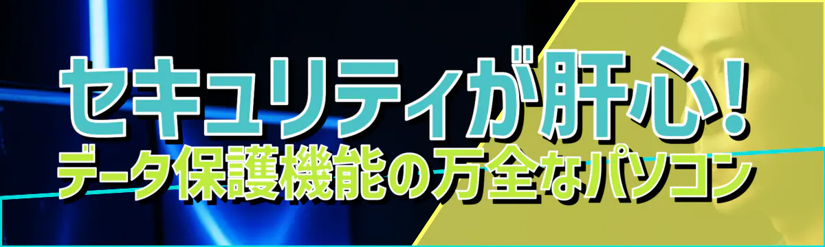 セキュリティが肝心! データ保護機能の万全なパソコン