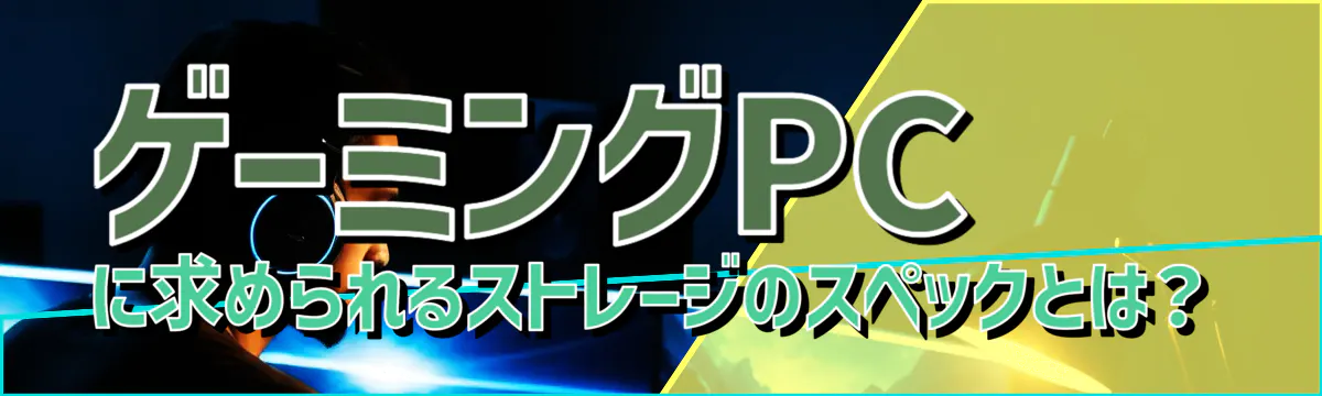 ゲーミングPCに求められるストレージのスペックとは？