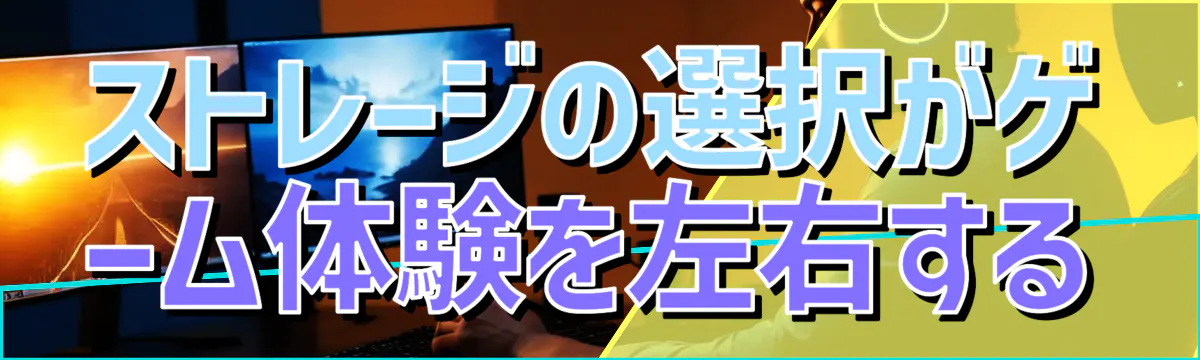 ストレージの選択がゲーム体験を左右する