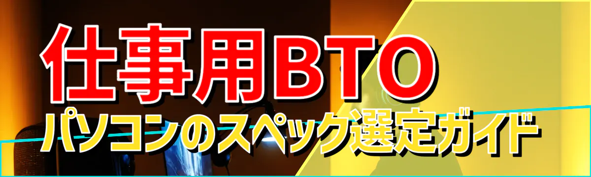 仕事用BTOパソコンのスペック選定ガイド
