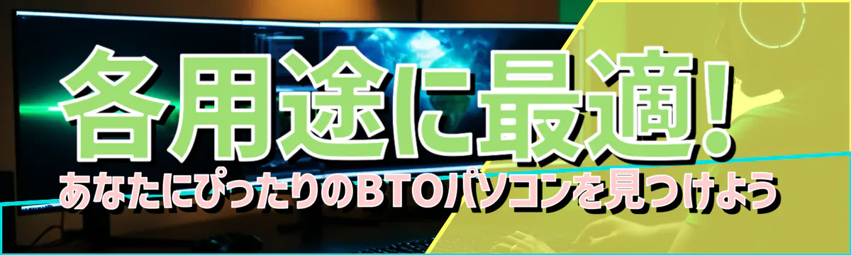 各用途に最適! あなたにぴったりのBTOパソコンを見つけよう
