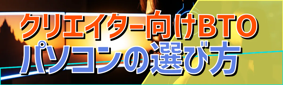 クリエイター向けBTOパソコンの選び方 
