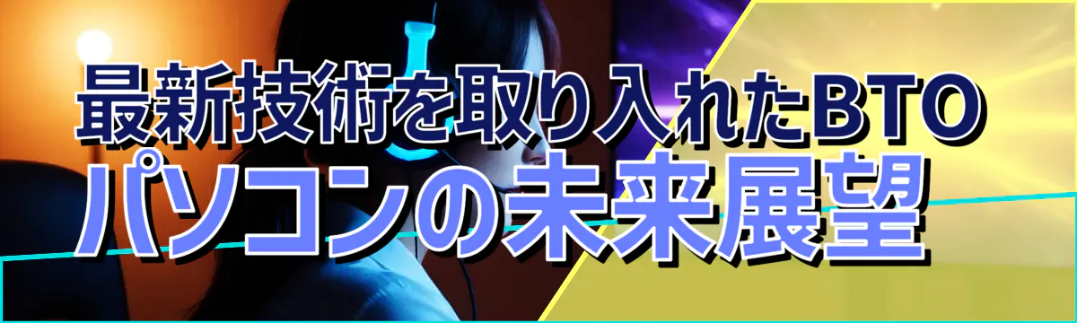 最新技術を取り入れたBTOパソコンの未来展望 
