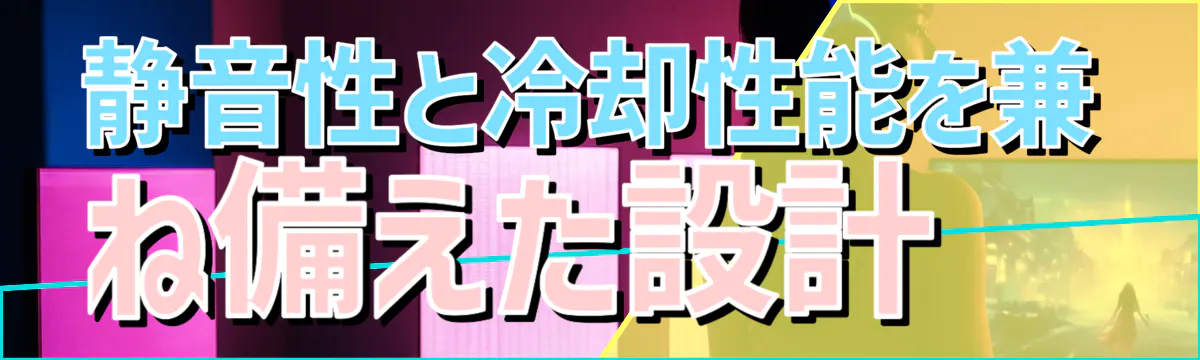 静音性と冷却性能を兼ね備えた設計
