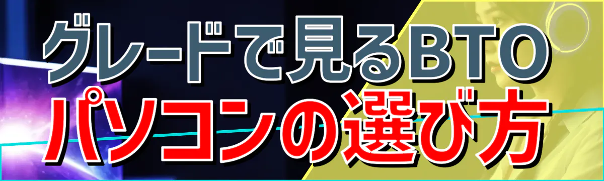 グレードで見るBTOパソコンの選び方
