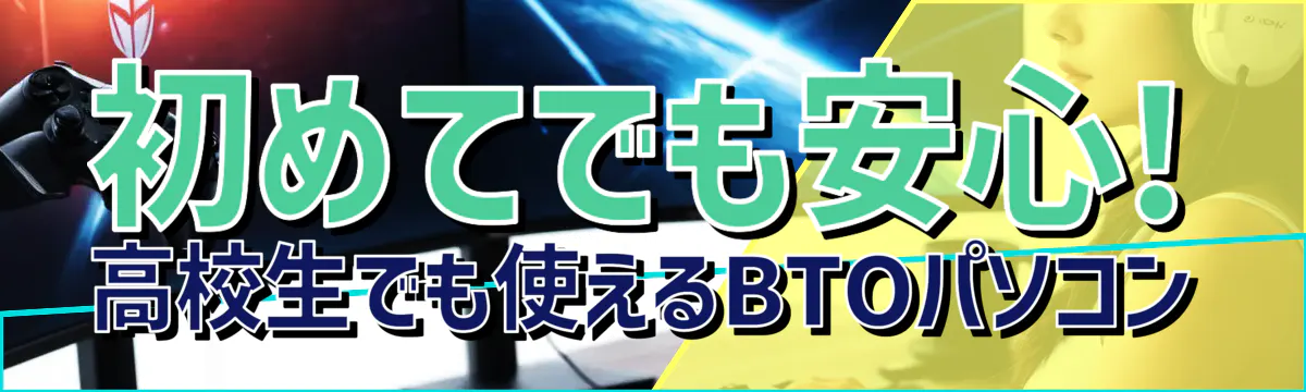 初めてでも安心! 高校生でも使えるBTOパソコン
