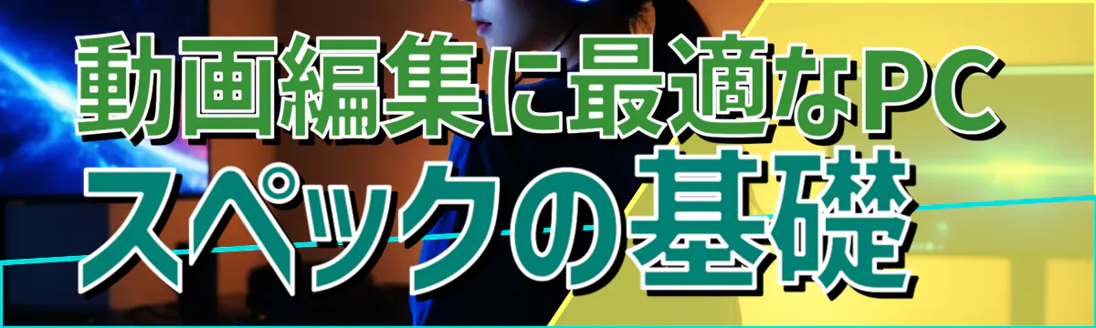 動画編集に最適なPCスペックの基礎 
