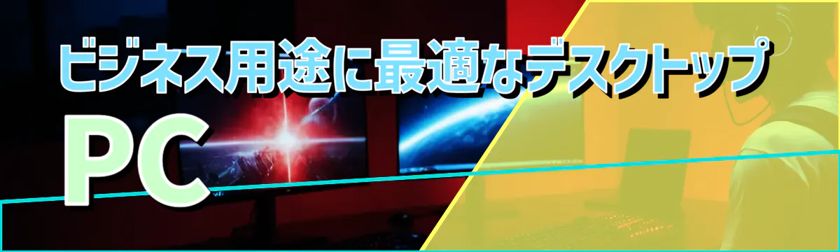 ビジネス用途に最適なデスクトップPC
