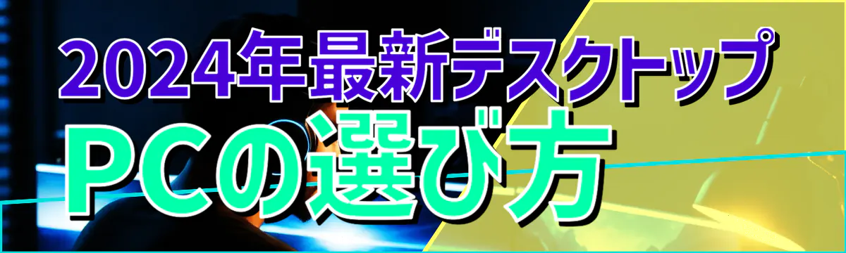 2024年最新デスクトップPCの選び方
