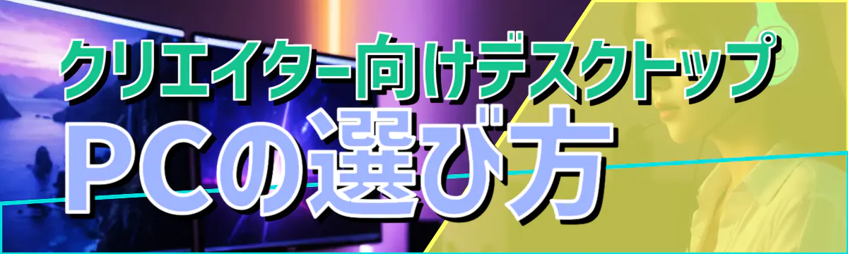 クリエイター向けデスクトップPCの選び方
