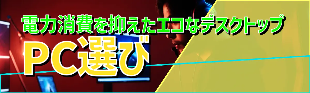 電力消費を抑えたエコなデスクトップPC選び
