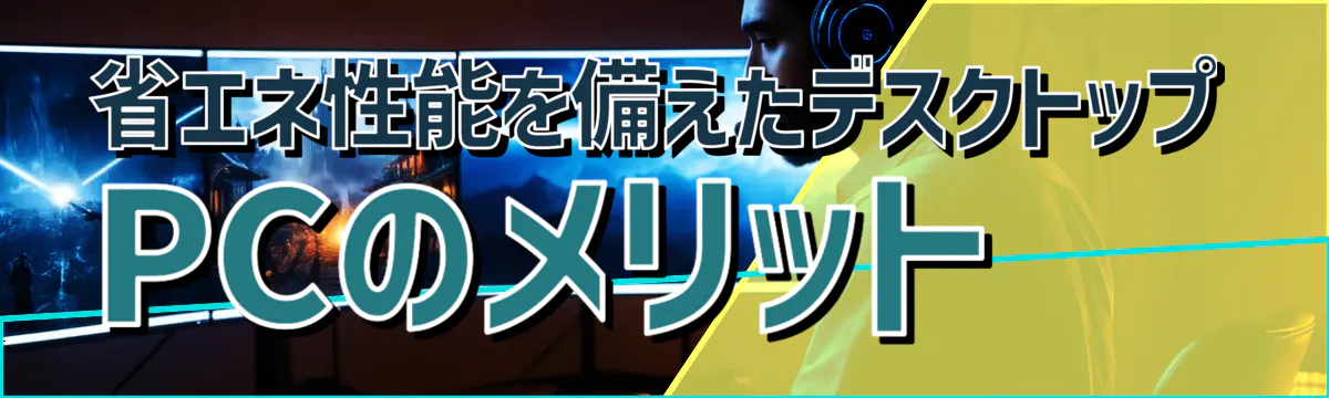 省エネ性能を備えたデスクトップPCのメリット 
