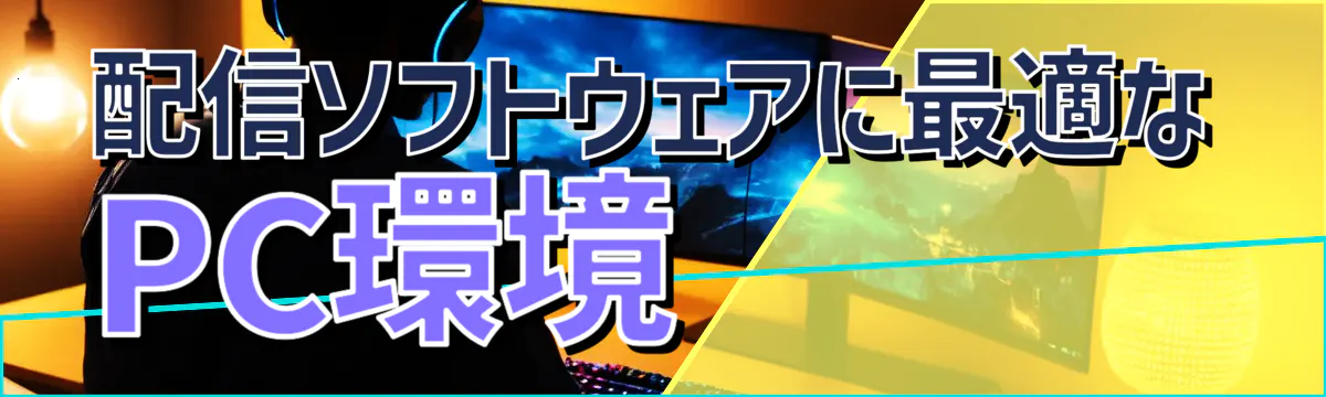 配信ソフトウェアに最適なPC環境
