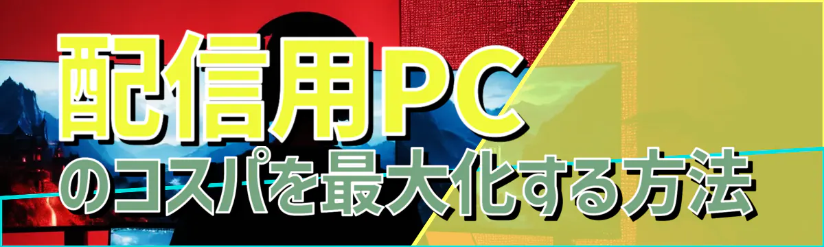 配信用PCのコスパを最大化する方法
