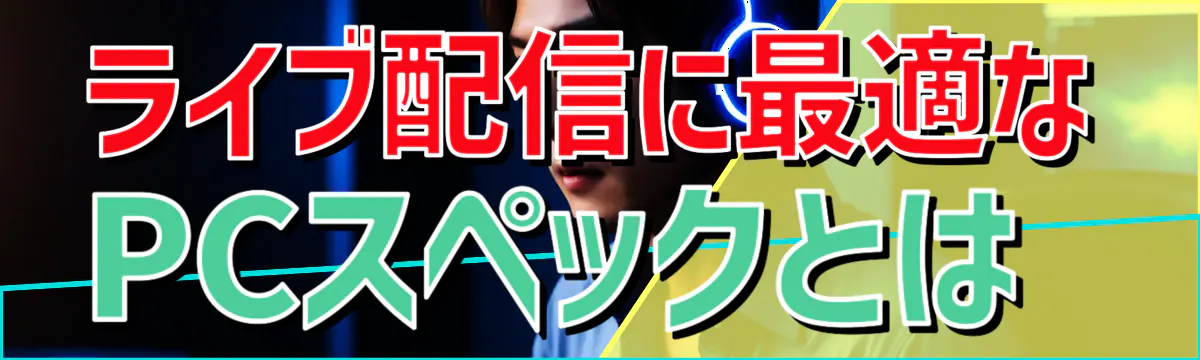 ライブ配信に最適なPCスペックとは
