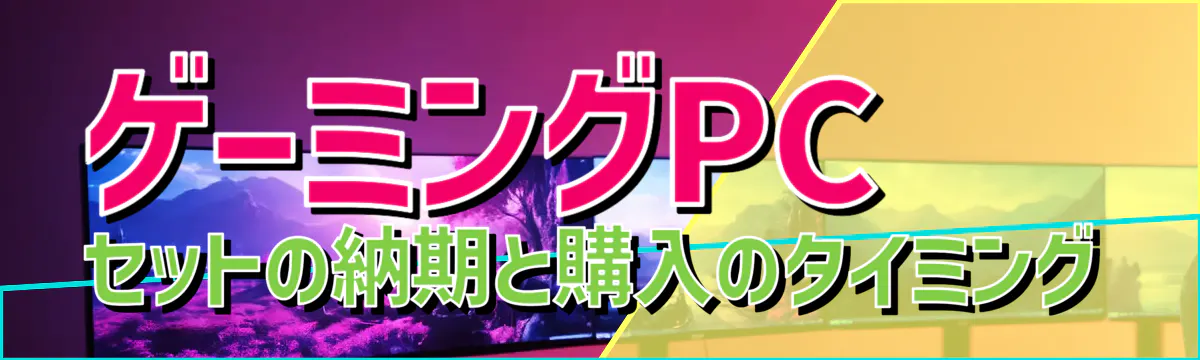 ゲーミングPCセットの納期と購入のタイミング
