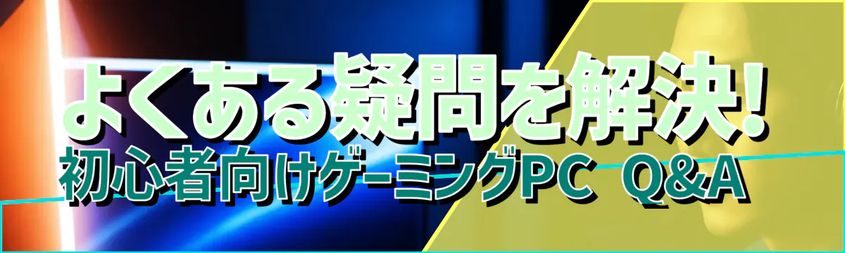 よくある疑問を解決! 初心者向けゲーミングPC Q&A 
