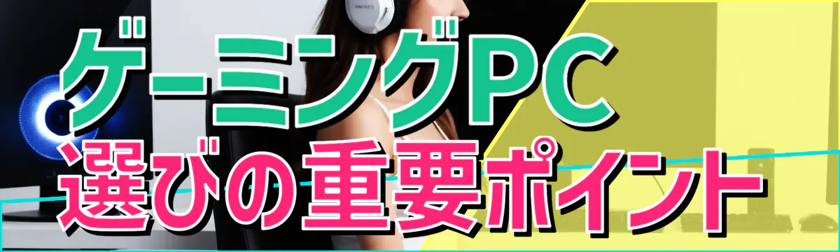 ゲーミングPC選びの重要ポイント
