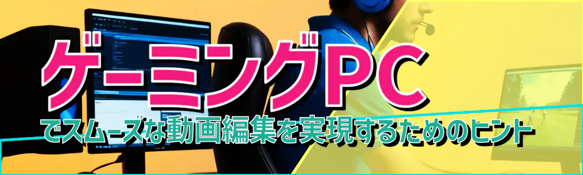 ゲーミングPCでスムーズな動画編集を実現するためのヒント