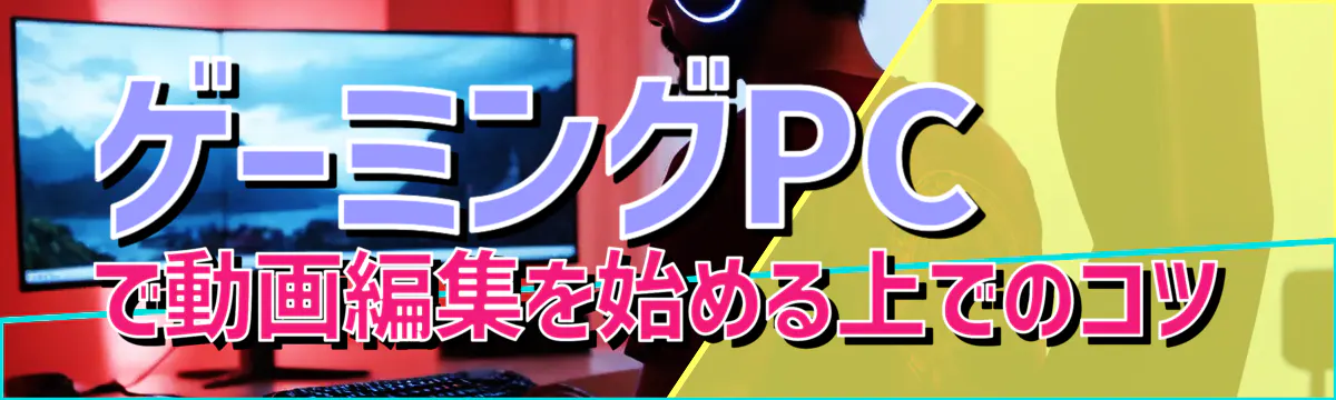 ゲーミングPCで動画編集を始める上でのコツ