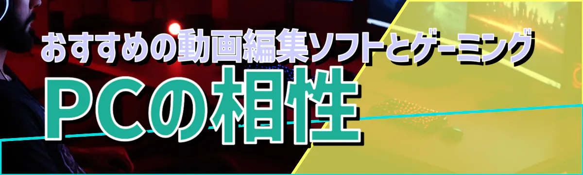 おすすめの動画編集ソフトとゲーミングPCの相性