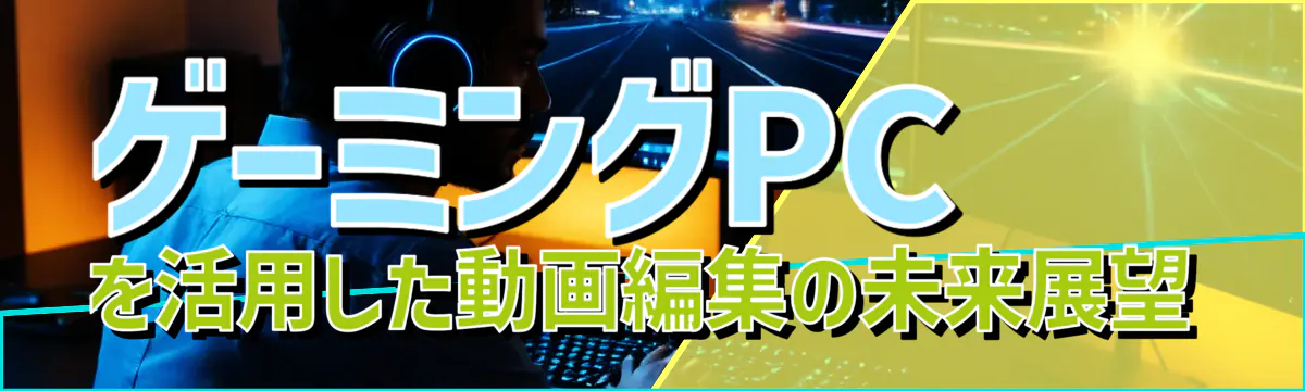 ゲーミングPCを活用した動画編集の未来展望