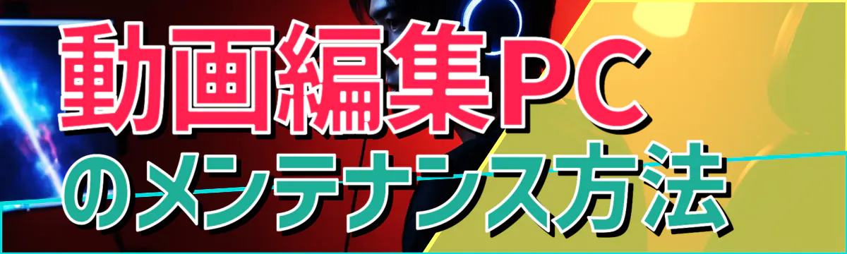 動画編集PCのメンテナンス方法