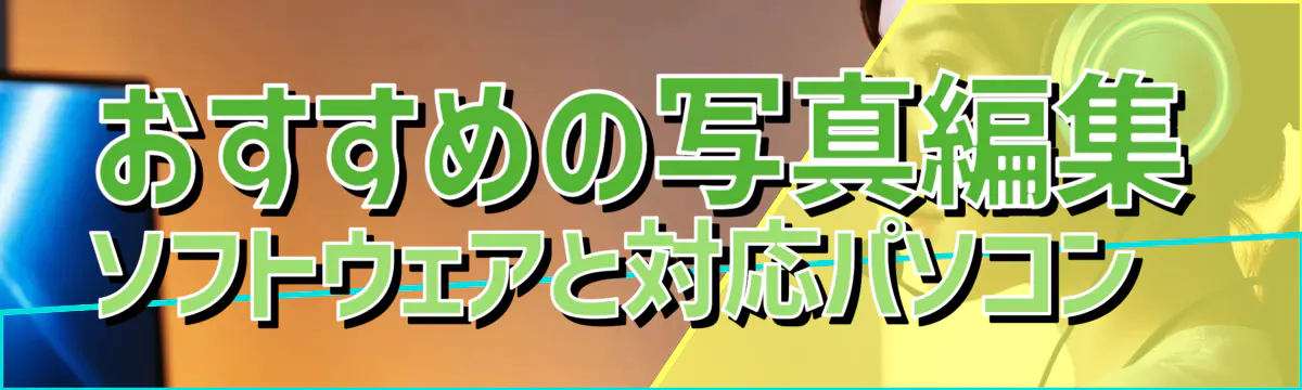 おすすめの写真編集ソフトウェアと対応パソコン 
