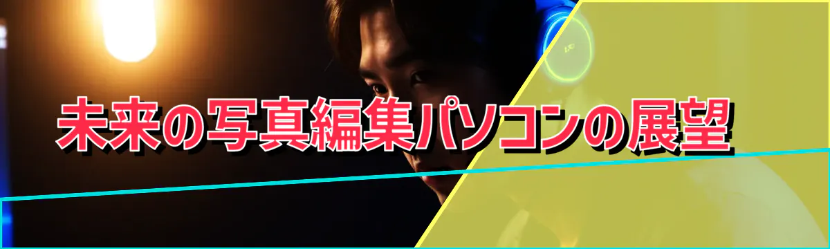 未来の写真編集パソコンの展望 
