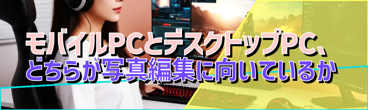 モバイルPCとデスクトップPC、どちらが写真編集に向いているか