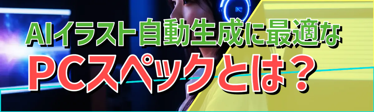AIイラスト自動生成に最適なPCスペックとは？ 
