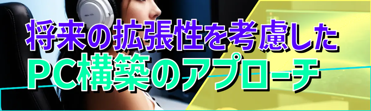将来の拡張性を考慮したPC構築のアプローチ