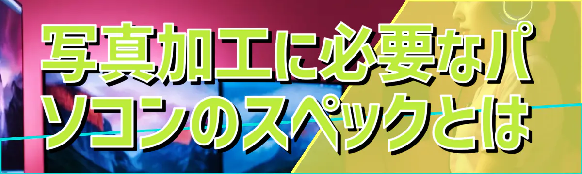 写真加工に必要なパソコンのスペックとは
