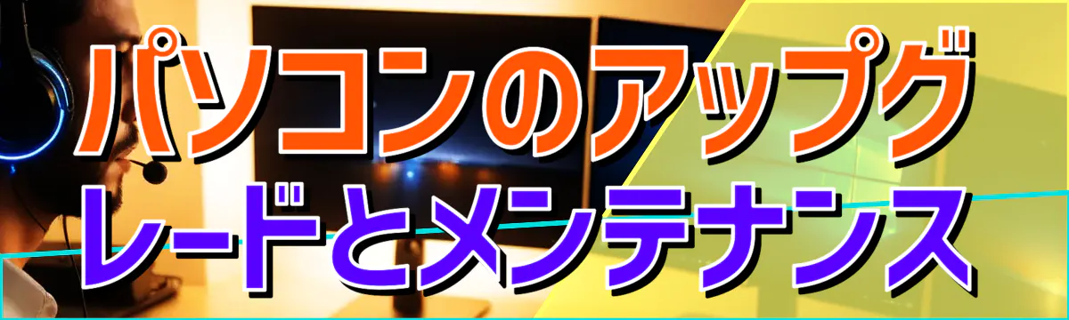 パソコンのアップグレードとメンテナンス
