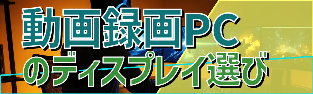 動画録画PCのディスプレイ選び 
