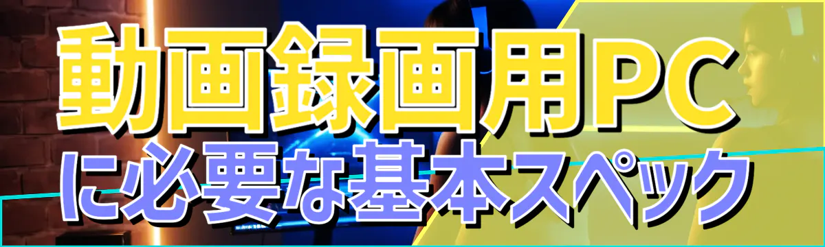 動画録画用PCに必要な基本スペック